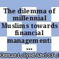 The dilemma of millennial Muslims towards financial management: an Islamic financial literacy perspective