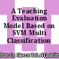 A Teaching Evaluation Model Based on SVM Multi Classification