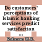 Do customers' perceptions of Islamic banking services predict satisfaction and word of mouth? Evidence from Islamic banks in Bangladesh