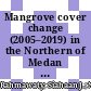 Mangrove cover change (2005–2019) in the Northern of Medan City, North Sumatra, Indonesia