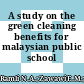 A study on the green cleaning benefits for malaysian public school