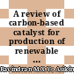 A review of carbon-based catalyst for production of renewable hydrocarbon rich fuel
