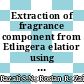 Extraction of fragrance component from Etlingera elatior using microwave assisted extraction