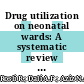 Drug utilization on neonatal wards: A systematic review of observational studies