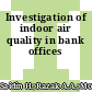 Investigation of indoor air quality in bank offices