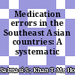 Medication errors in the Southeast Asian countries: A systematic review
