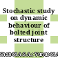 Stochastic study on dynamic behaviour of bolted joint structure