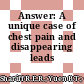Answer: A unique case of chest pain and disappearing leads