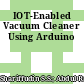 IOT-Enabled Vacuum Cleaner Using Arduino