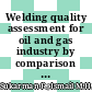 Welding quality assessment for oil and gas industry by comparison of mechanical testing properties and microstructure analysis