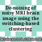 De-noising of noisy MRI brain image using the switching-based clustering algorithm