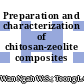 Preparation and characterization of chitosan-zeolite composites