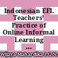 Indonesian EFL Teachers’ Practice of Online Informal Learning of English: Perceived Understandings and Benefits to Language Skills
