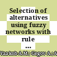 Selection of alternatives using fuzzy networks with rule base aggregation