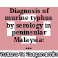 Diagnosis of murine typhus by serology in peninsular Malaysia: A case report where rickettsial illnesses, leptospirosis and dengue co-circulate