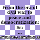 From the era of civil war to peace and democratization: Sri Lanka in transition