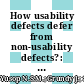How usability defects defer from non-usability defects?: A case study on open source projects