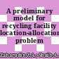 A preliminary model for recycling facility location-allocation problem