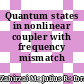 Quantum states in nonlinear coupler with frequency mismatch