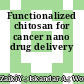 Functionalized chitosan for cancer nano drug delivery