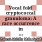 Vocal fold cryptococcal granuloma: A rare occurrence in immunocompetent patient