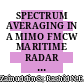 SPECTRUM AVERAGING IN A MIMO FMCW MARITIME RADAR FOR A SMALL FLUCTUATING TARGET RANGE ESTIMATION