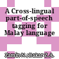 A Cross-lingual part-of-speech tagging for Malay language