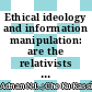 Ethical ideology and information manipulation: are the relativists really the bad apples?