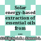 Solar energy-based extraction of essential oils from cloves, cinnamon, orange, lemon, eucalyptus, and cardamom: A clean energy technology for green extraction