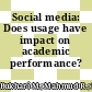Social media: Does usage have impact on academic performance?