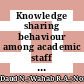 Knowledge sharing behaviour among academic staff at a public higher education institution in Malaysia: How willing are they?