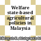 Welfare state-based agricultural policies in Malaysia