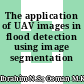The application of UAV images in flood detection using image segmentation techniques