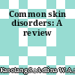 Common skin disorders: A review