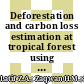 Deforestation and carbon loss estimation at tropical forest using multispectral remote sensing: Case study of Besul Tambahan Permanent Forest Reserve