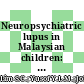 Neuropsychiatric lupus in Malaysian children: Clinical characteristics, imaging features and 12-month outcomes
