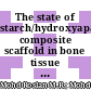 The state of starch/hydroxyapatite composite scaffold in bone tissue engineering with consideration for dielectric measurement as an alternative characterization technique