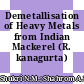 Demetallisation of Heavy Metals from Indian Mackerel (R. kanagurta) Fish