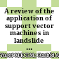 A review of the application of support vector machines in landslide susceptibility mapping